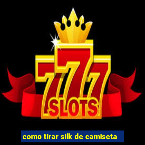 como tirar silk de camiseta